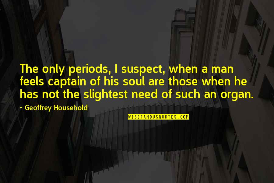A Captain Quotes By Geoffrey Household: The only periods, I suspect, when a man A Captain Quotes By Geoffrey Household: The only periods, I suspect, when a man