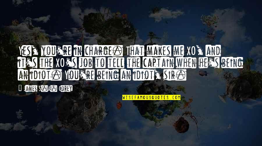 A Captain Quotes By James S.A. Corey: Yes, you're in charge. That makes me XO, A Captain Quotes By James S.A. Corey: Yes, you're in charge. That makes me XO,