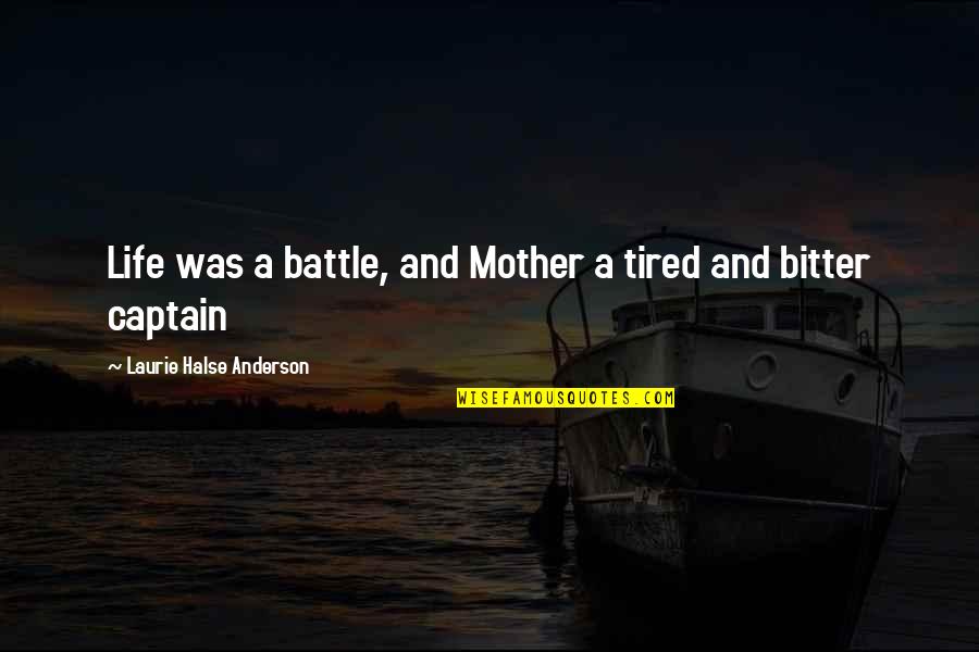 A Captain Quotes By Laurie Halse Anderson: Life was a battle, and Mother a tired A Captain Quotes By Laurie Halse Anderson: Life was a battle, and Mother a tired