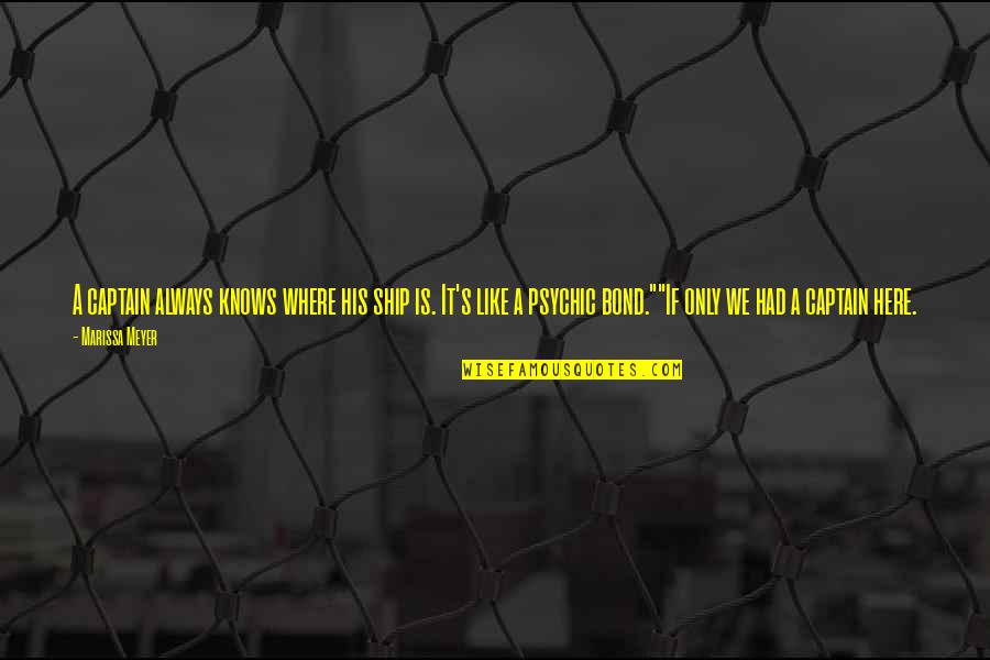A Captain Quotes By Marissa Meyer: A captain always knows where his ship is. A Captain Quotes By Marissa Meyer: A captain always knows where his ship is.