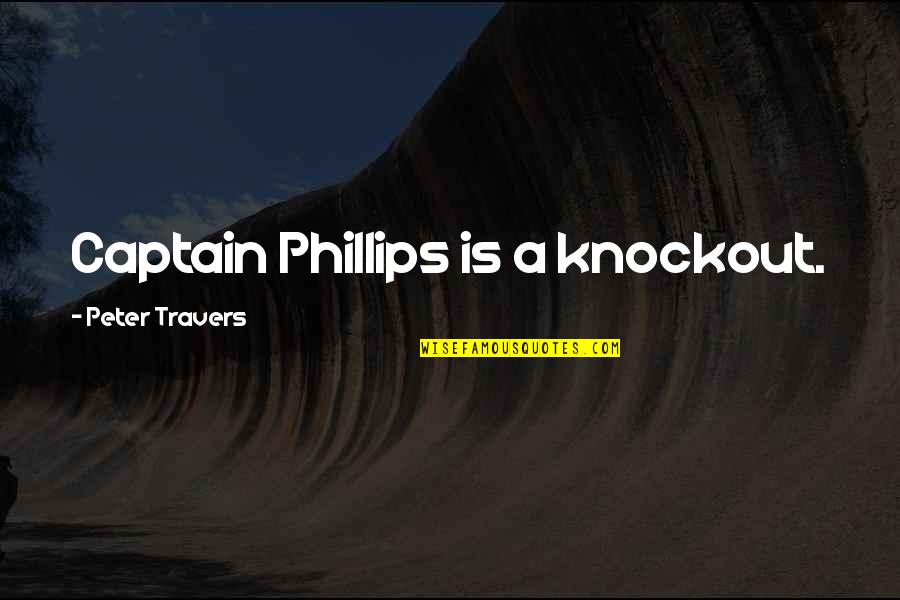A Captain Quotes By Peter Travers: Captain Phillips is a knockout. A Captain Quotes By Peter Travers: Captain Phillips is a knockout.