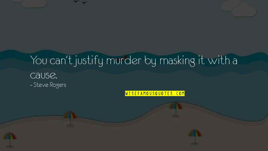 A Captain Quotes By Steve Rogers: You can't justify murder by masking it with A Captain Quotes By Steve Rogers: You can't justify murder by masking it with