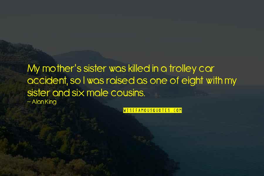 A Car Accident Quotes By Alan King: My mother's sister was killed in a trolley
