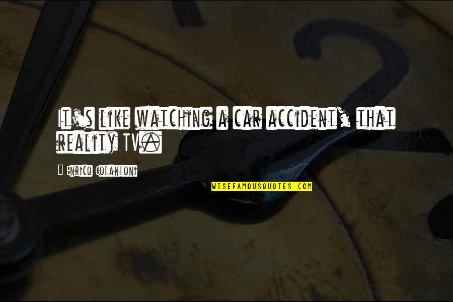 A Car Accident Quotes By Enrico Colantoni: It's like watching a car accident, that reality