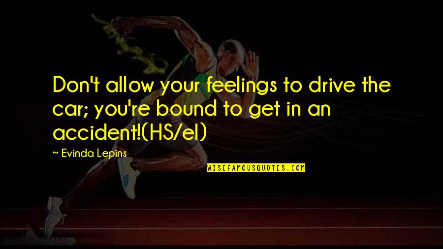 A Car Accident Quotes By Evinda Lepins: Don't allow your feelings to drive the car;