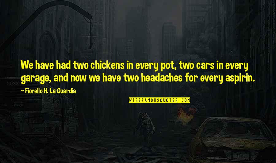 A Car In Every Garage Quotes By Fiorello H. La Guardia: We have had two chickens in every pot,
