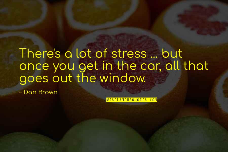 A Car Quotes By Dan Brown: There's a lot of stress ... but once