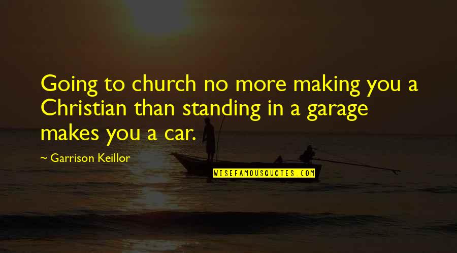 A Car Quotes By Garrison Keillor: Going to church no more making you a