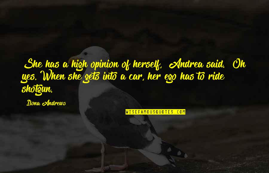 A Car Quotes By Ilona Andrews: She has a high opinion of herself," Andrea
