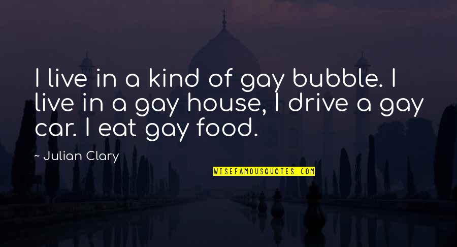 A Car Quotes By Julian Clary: I live in a kind of gay bubble.