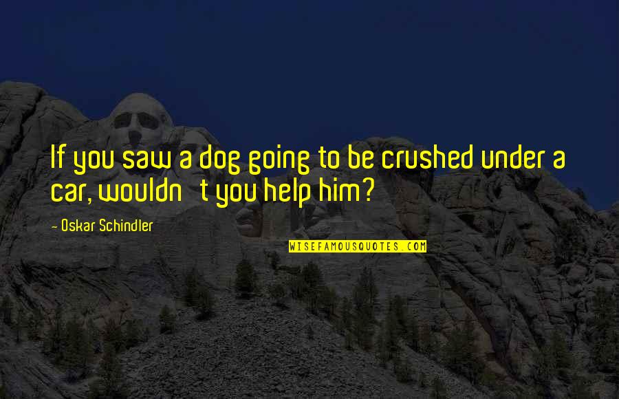 A Car Quotes By Oskar Schindler: If you saw a dog going to be
