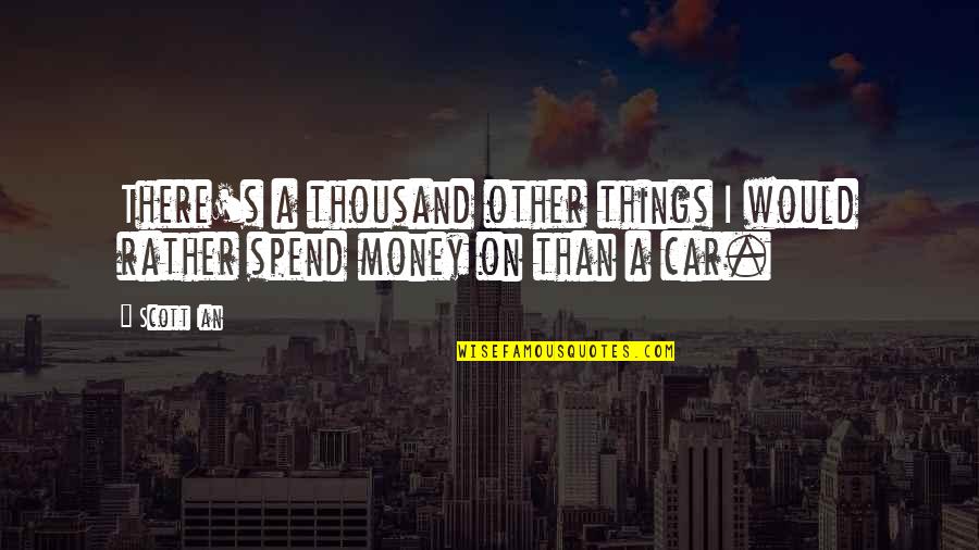 A Car Quotes By Scott Ian: There's a thousand other things I would rather