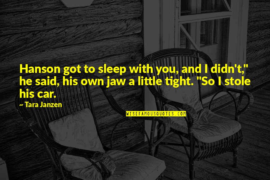 A Car Quotes By Tara Janzen: Hanson got to sleep with you, and I
