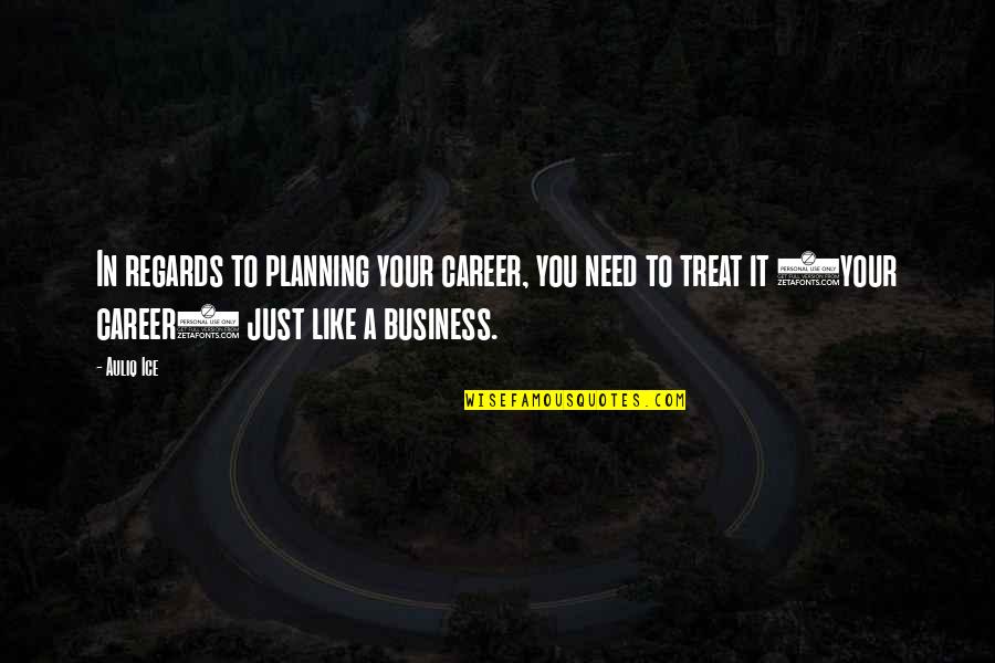 A Career Path Quotes By Auliq Ice: In regards to planning your career, you need