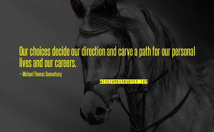A Career Path Quotes By Michael Thomas Sunnarborg: Our choices decide our direction and carve a