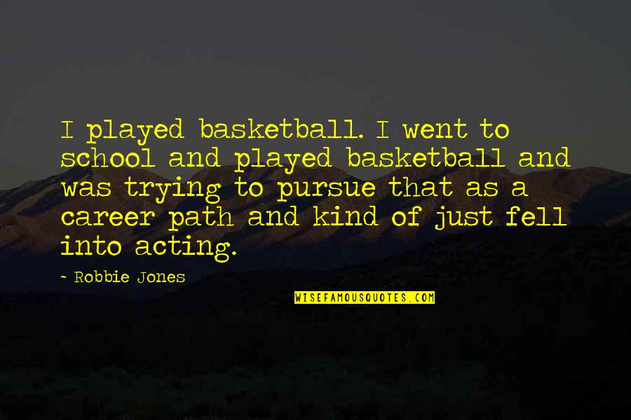 A Career Path Quotes By Robbie Jones: I played basketball. I went to school and