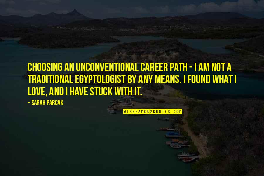 A Career Path Quotes By Sarah Parcak: Choosing an unconventional career path - I am