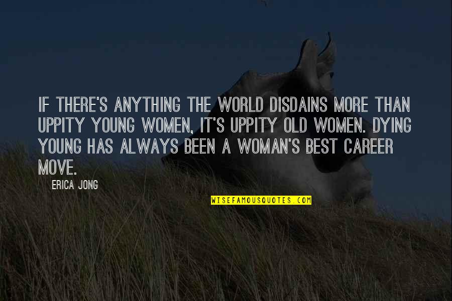 A Career Woman Quotes By Erica Jong: If there's anything the world disdains more than