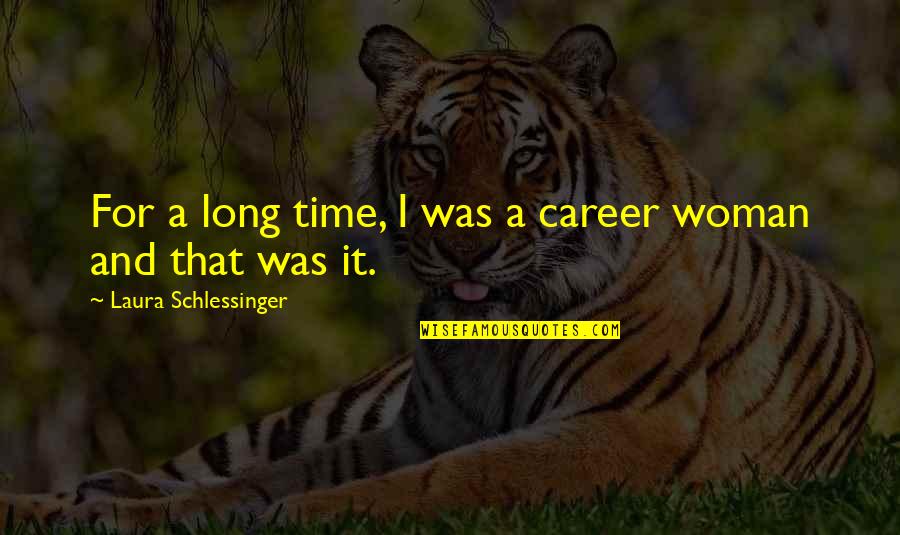 A Career Woman Quotes By Laura Schlessinger: For a long time, I was a career