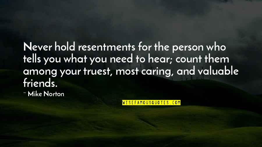 A Caring Friend Quotes By Mike Norton: Never hold resentments for the person who tells