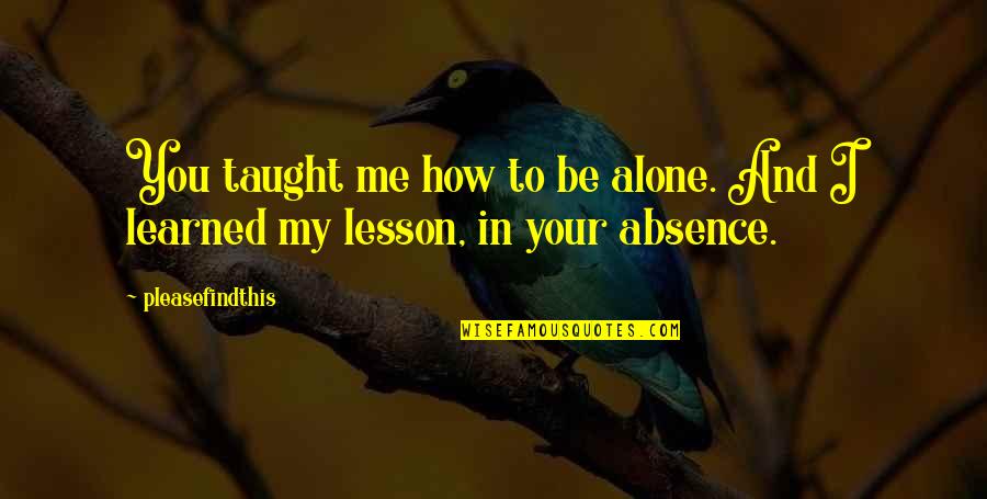 A Caring Husband Quotes By Pleasefindthis: You taught me how to be alone. And