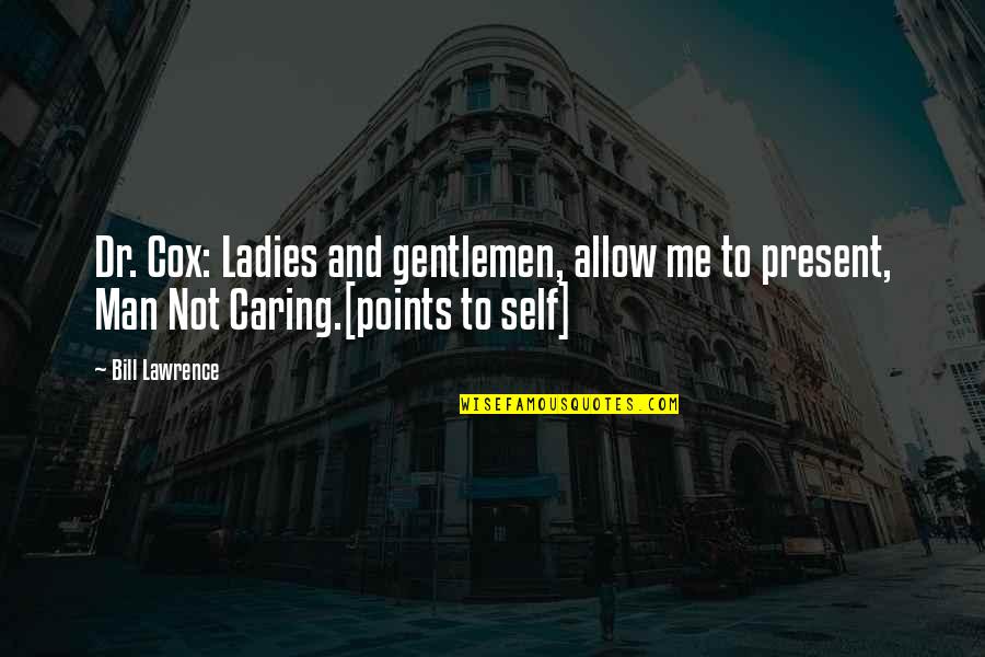 A Caring Man Quotes By Bill Lawrence: Dr. Cox: Ladies and gentlemen, allow me to