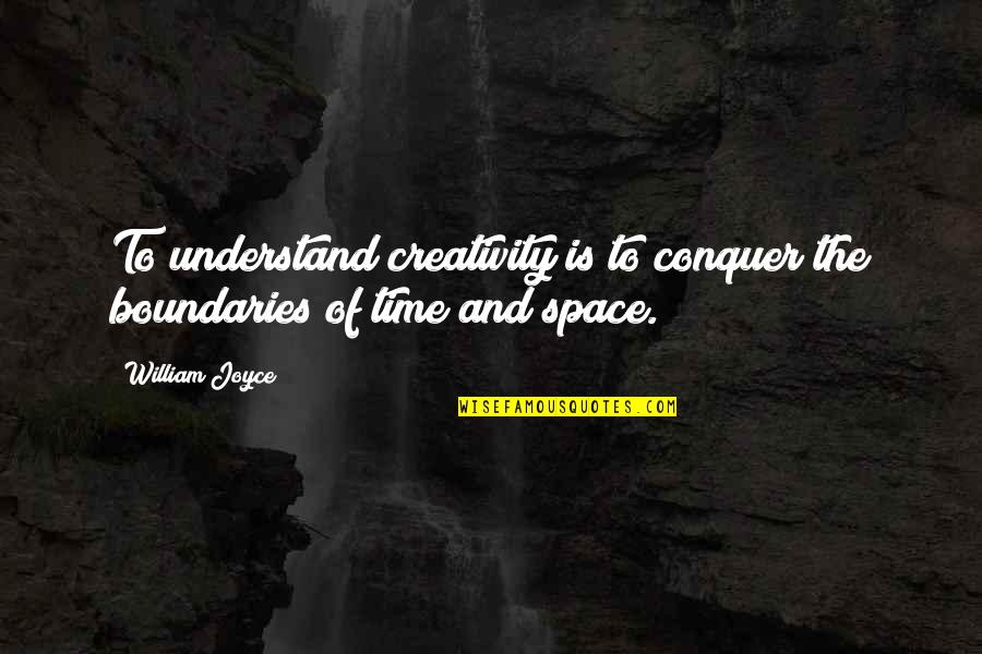A Caring Man Quotes By William Joyce: To understand creativity is to conquer the boundaries