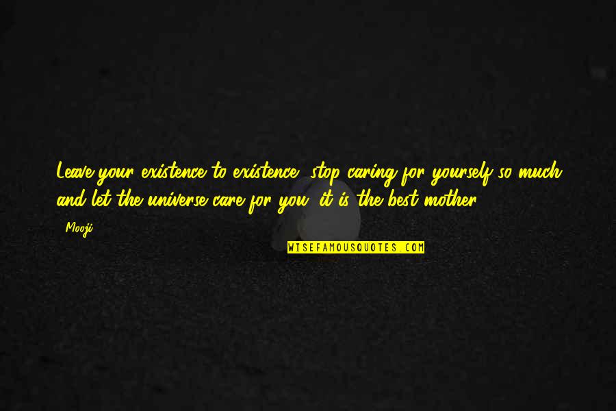 A Caring Mother Quotes By Mooji: Leave your existence to existence, stop caring for