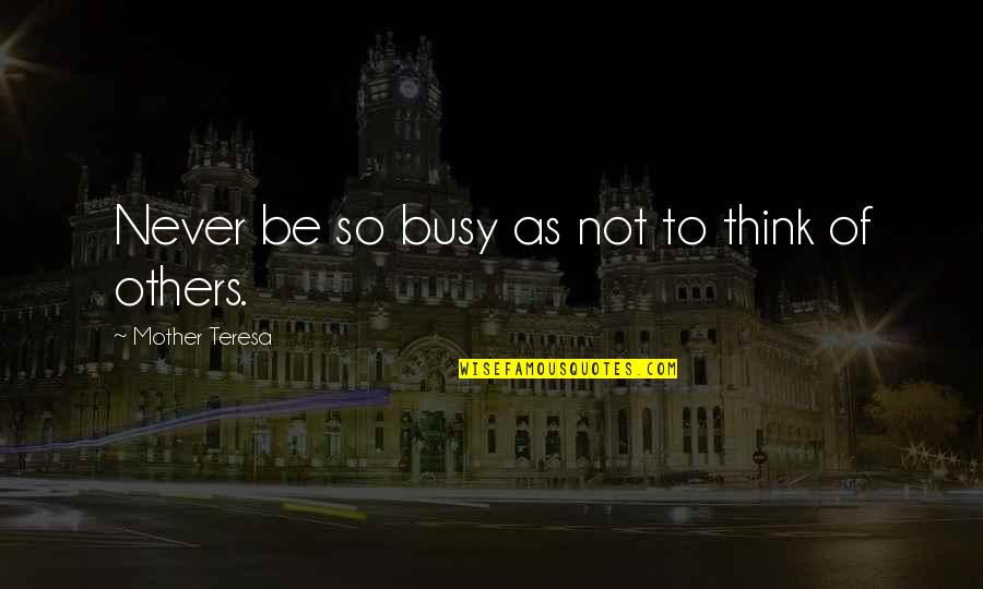 A Caring Mother Quotes By Mother Teresa: Never be so busy as not to think