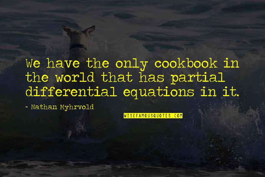 A Caring Mother Quotes By Nathan Myhrvold: We have the only cookbook in the world A Caring Mother Quotes By Nathan Myhrvold: We have the only cookbook in the world