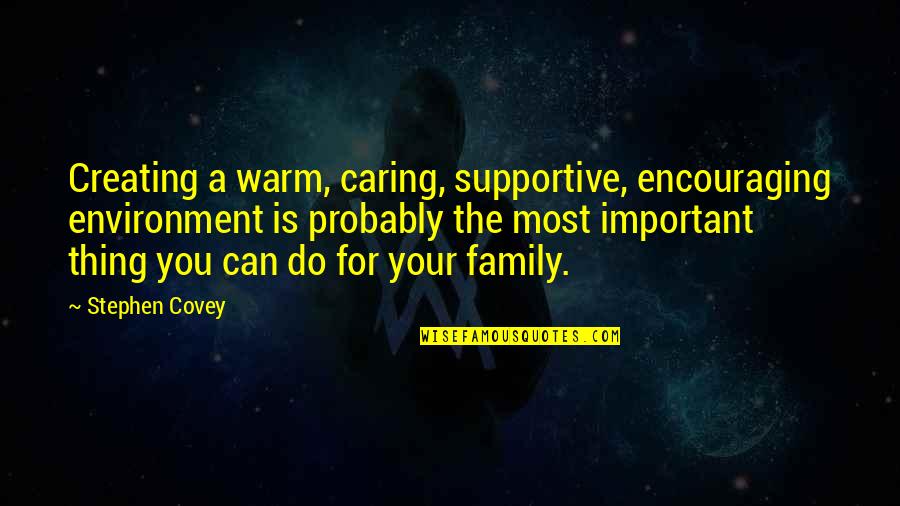 A Caring Mother Quotes By Stephen Covey: Creating a warm, caring, supportive, encouraging environment is