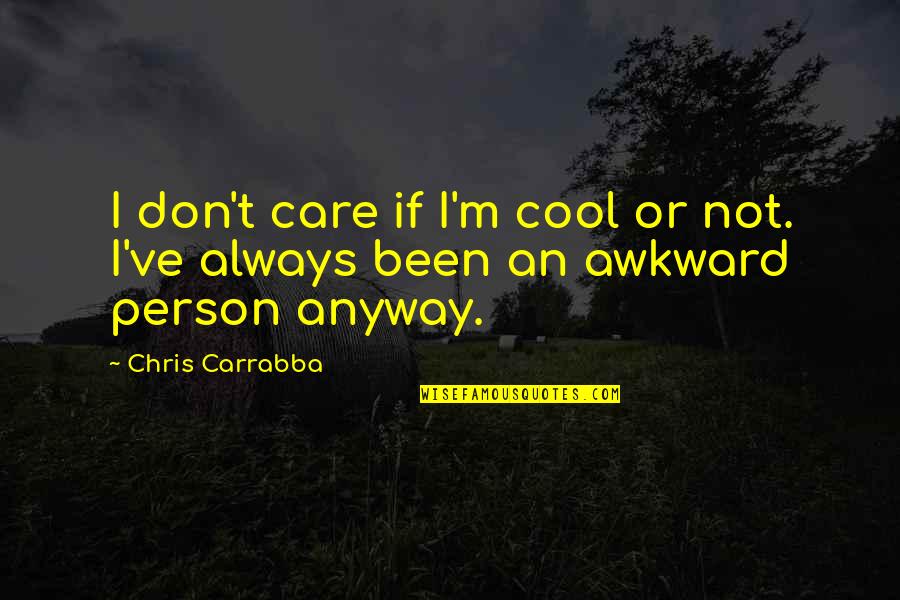 A Caring Person Quotes By Chris Carrabba: I don't care if I'm cool or not.