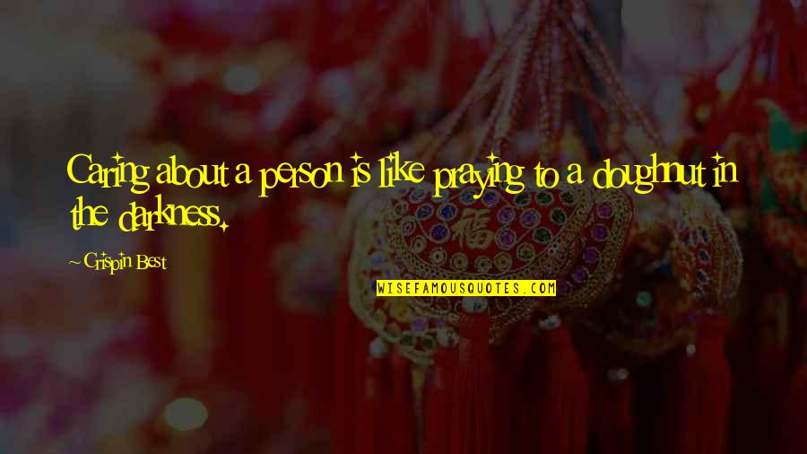 A Caring Person Quotes By Crispin Best: Caring about a person is like praying to