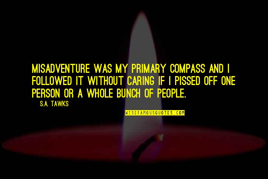 A Caring Person Quotes By S.A. Tawks: Misadventure was my primary compass and I followed