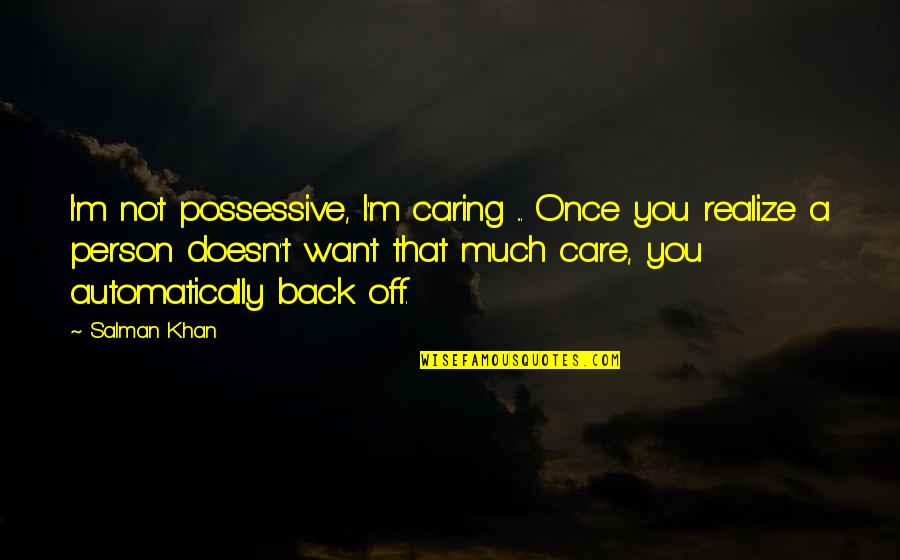 A Caring Person Quotes By Salman Khan: I'm not possessive, I'm caring ... Once you