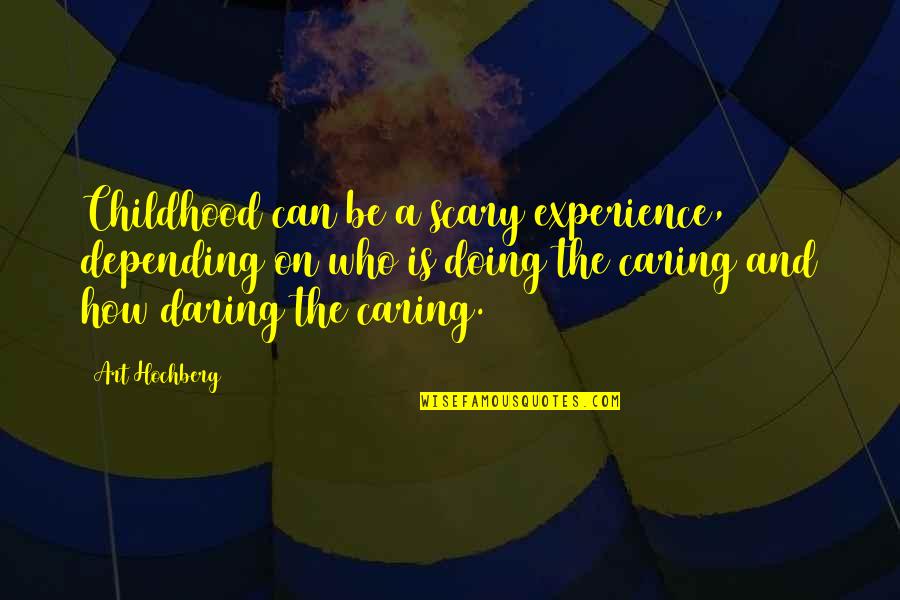A Caring Quotes By Art Hochberg: Childhood can be a scary experience, depending on