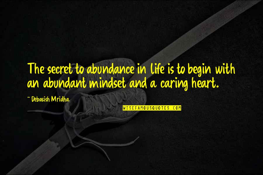 A Caring Quotes By Debasish Mridha: The secret to abundance in life is to