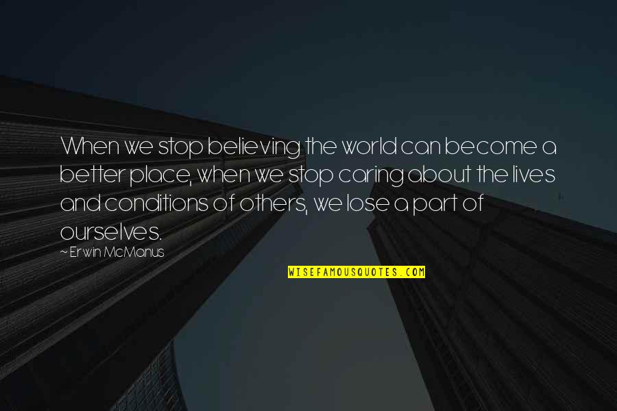 A Caring Quotes By Erwin McManus: When we stop believing the world can become