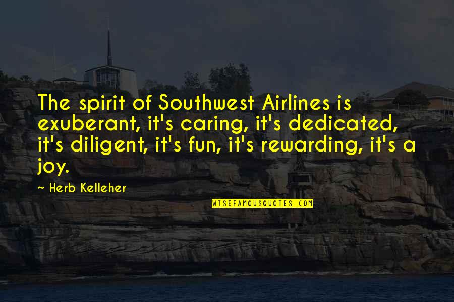 A Caring Quotes By Herb Kelleher: The spirit of Southwest Airlines is exuberant, it's