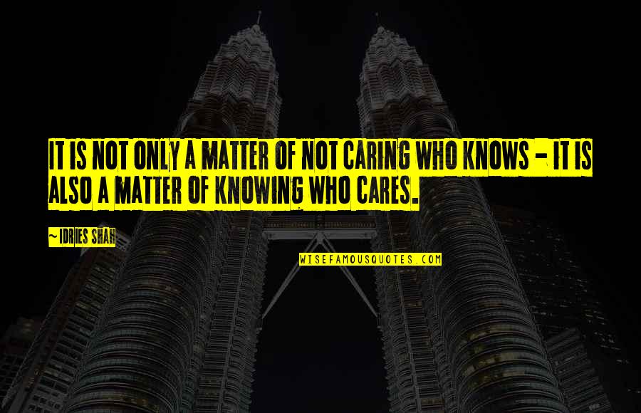 A Caring Quotes By Idries Shah: It is not only a matter of not