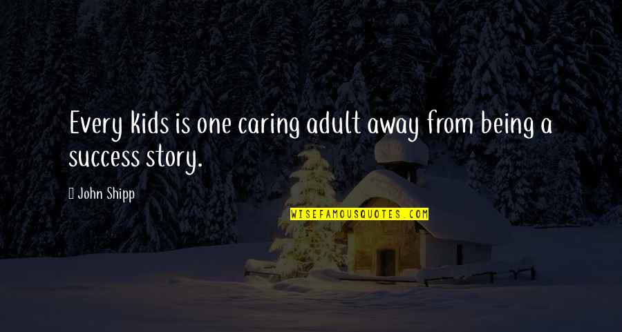 A Caring Quotes By John Shipp: Every kids is one caring adult away from