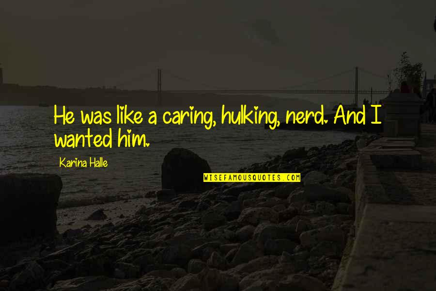 A Caring Quotes By Karina Halle: He was like a caring, hulking, nerd. And