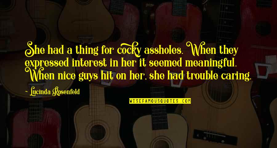 A Caring Quotes By Lucinda Rosenfeld: She had a thing for cocky assholes. When