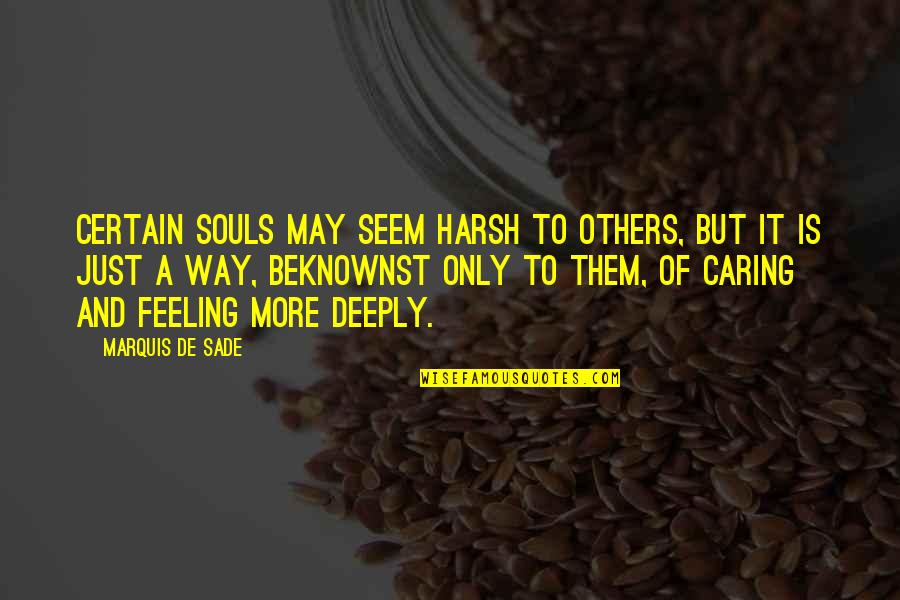 A Caring Quotes By Marquis De Sade: Certain souls may seem harsh to others, but