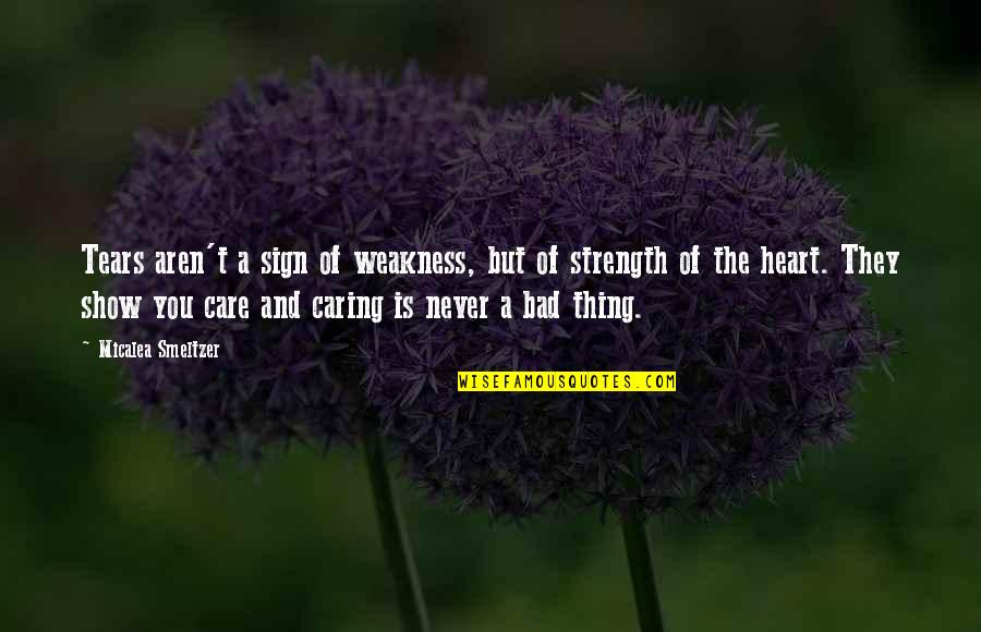 A Caring Quotes By Micalea Smeltzer: Tears aren't a sign of weakness, but of