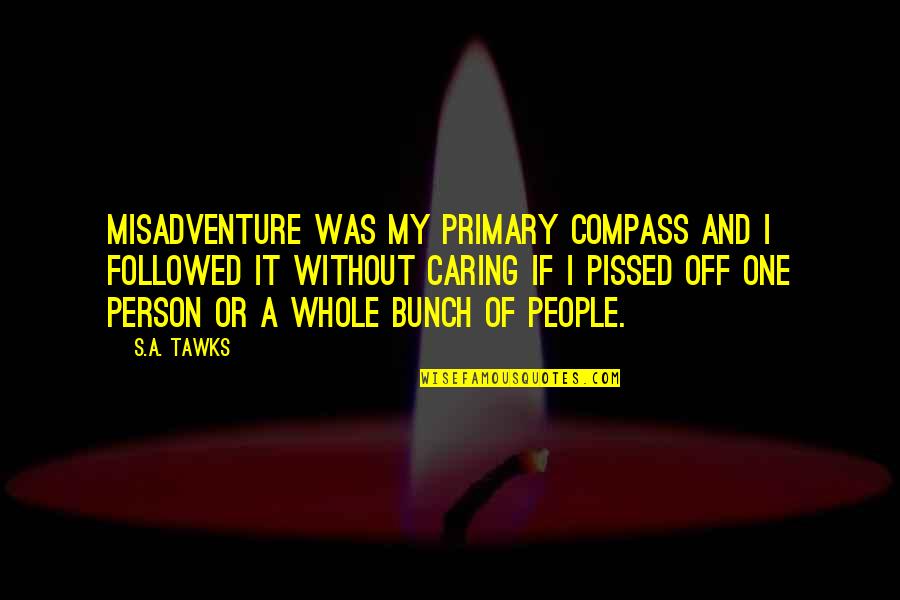 A Caring Quotes By S.A. Tawks: Misadventure was my primary compass and I followed