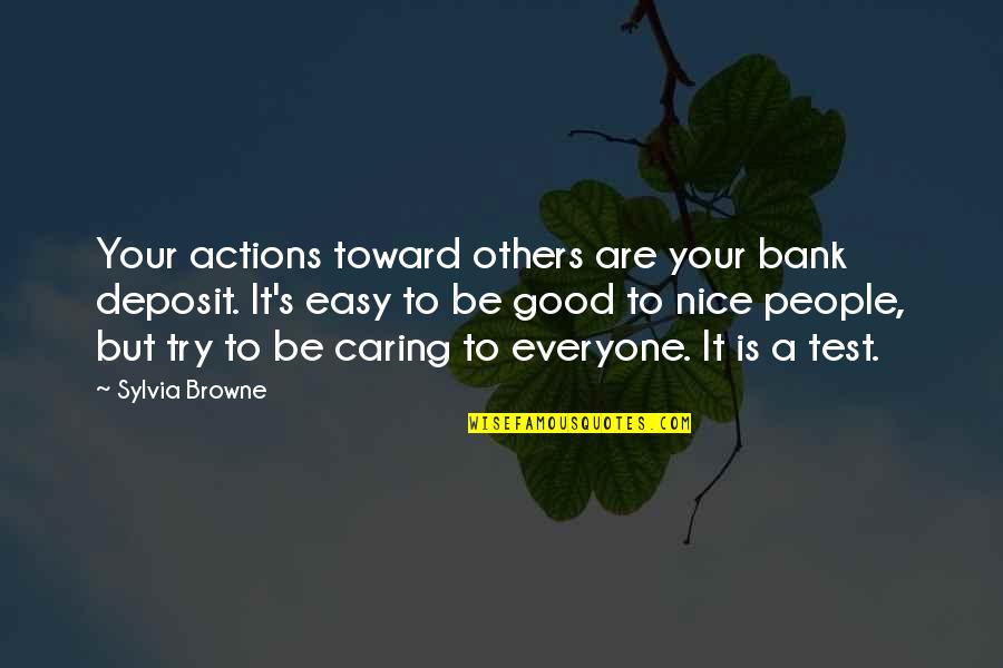 A Caring Quotes By Sylvia Browne: Your actions toward others are your bank deposit.