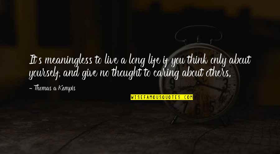 A Caring Quotes By Thomas A Kempis: It's meaningless to live a long life if