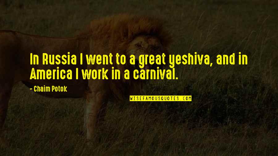 A Carnival Quotes By Chaim Potok: In Russia I went to a great yeshiva,