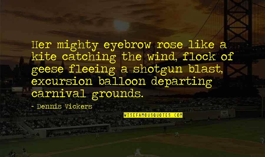 A Carnival Quotes By Dennis Vickers: Her mighty eyebrow rose like a kite catching